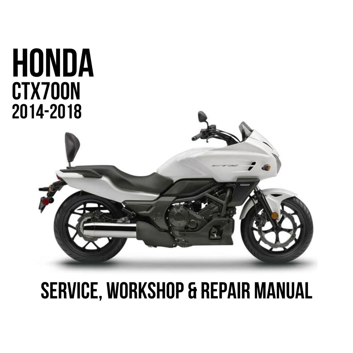 A white and black Honda CTX700N motorcycle is shown in side profile on a light gray background, with text reading 'HONDA CTX700N 2014-2018' at the top left and 'SERVICE, WORKSHOP & REPAIR MANUAL' at the bottom.