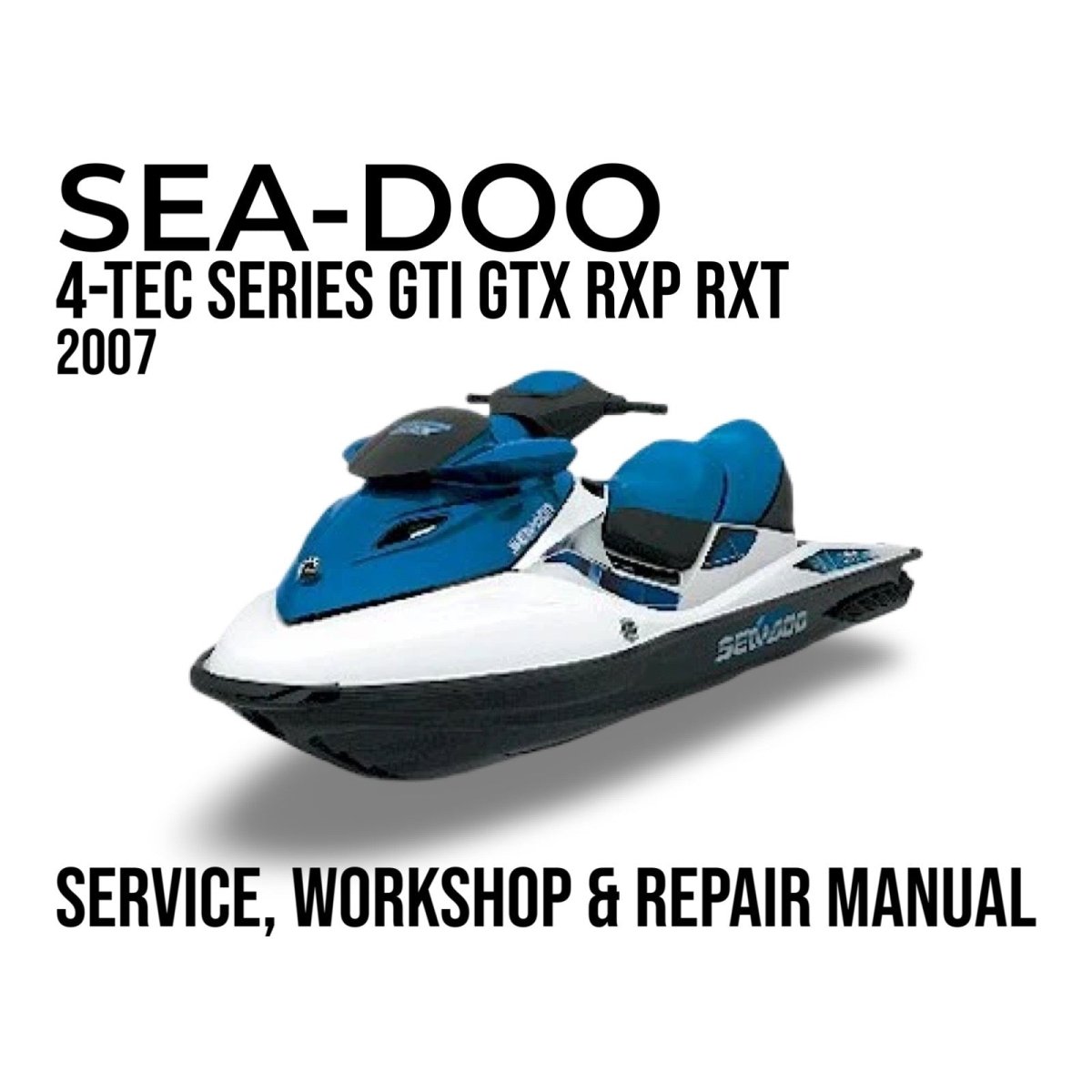Sea-Doo 4-Tec Series GTI GTX RXP RXT 2007 service, workshop & repair manual cover with jet ski illustration.
